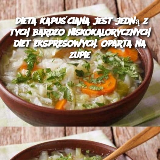 Dieta kapuściana jest jedną z tych bardzo niskokalorycznych diet ekspresowych. Oparta na zupie