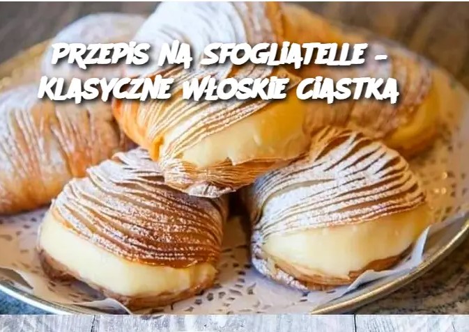 Przepis na Sfogliatelle – Klasyczne Włoskie Ciastka